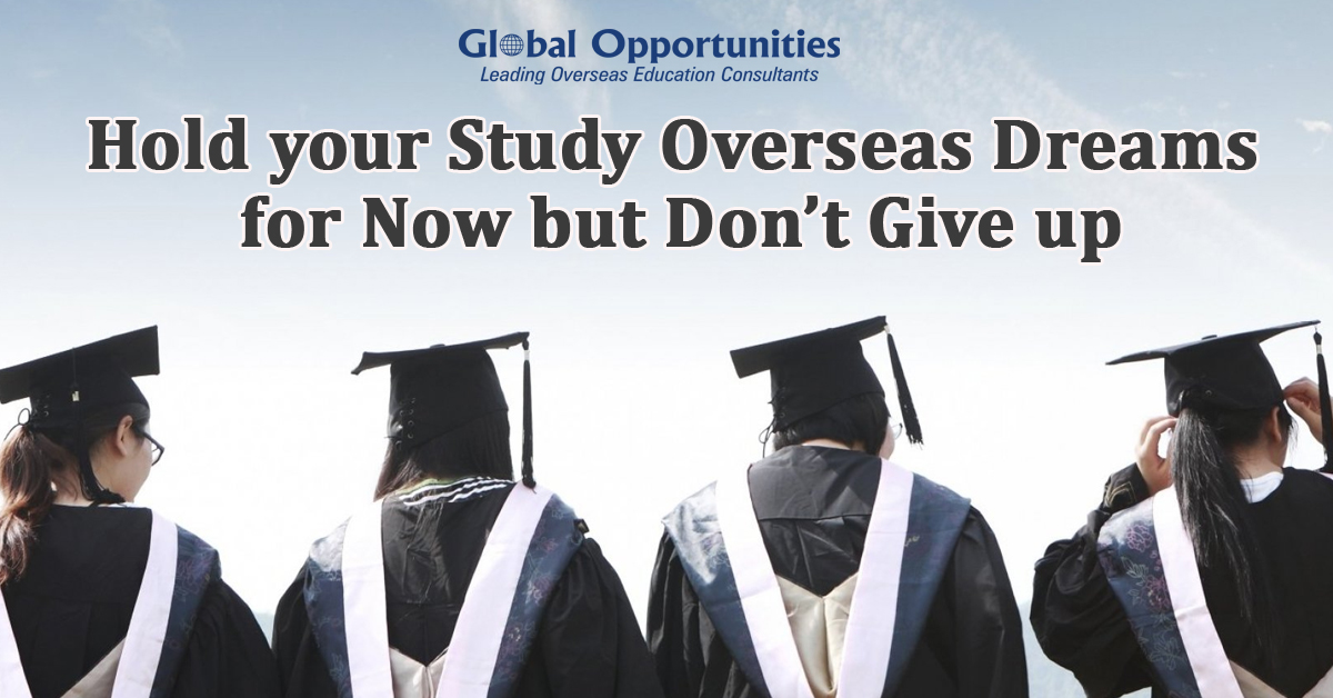 Hold your Study Overseas Dreams for Now but Don’t Give up